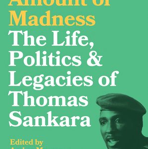 A Certain Amount of Madness: The Life, Politics and Legacies of Thomas Sankara