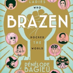 Brazen: Rebel Ladies Who Rocked the World